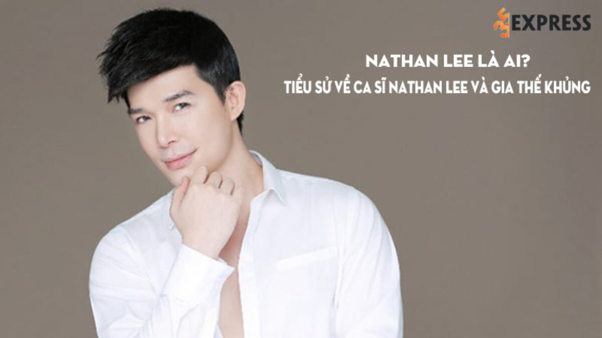 Nathan Lee là ai? Tiểu sử ca sĩ Nathan Lee và gia thế khủng | 35express