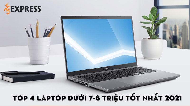 top-4-laptop-duoi-7-8-trieu-tot-nhat-2021-35express