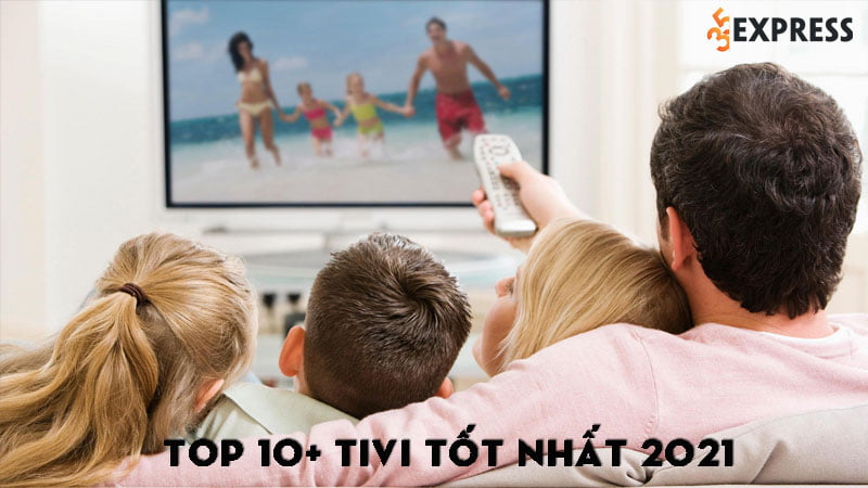 top-10-tivi-tot-nhat-2021-danh-cho-gia-dinh-35express