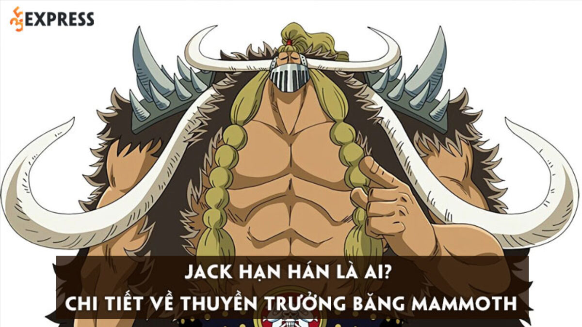 Jack Hạn Hán Là Ai? Chi Tiết Về Thuyền Trưởng Băng Mammoth | 35Express