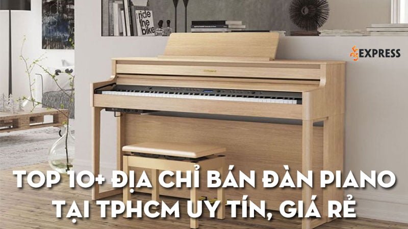 top-10-dia-chi-ban-dan-piano-tai-tphcm-gia-re-co-tra-gop-35express