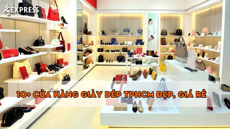 10+ Cửa Hàng Giày Dép Tphcm Đẹp, Giá Rẻ Bạn Nên Ghé Mua