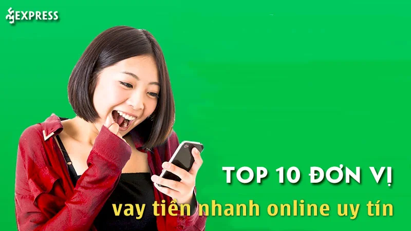 Top 10 đơn vị đang triển khai vay tiền nhanh online uy tín