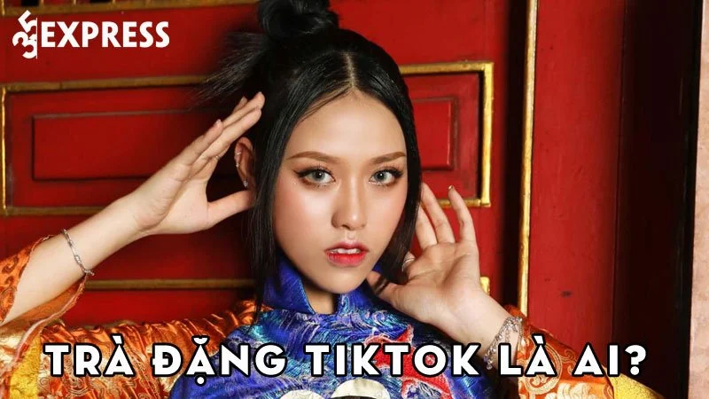 Trà Đặng Tiktok Là Ai? Cô Gái Vàng Trong Làng Tiktoker