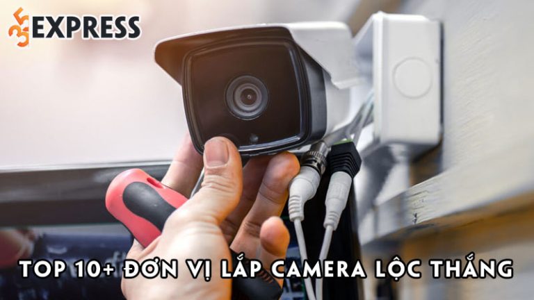 Loc Camera Top 10+ đơn vị lắp camera Lộc Thắng uy tín, giá rẻ, chuyên nghiệp 2022