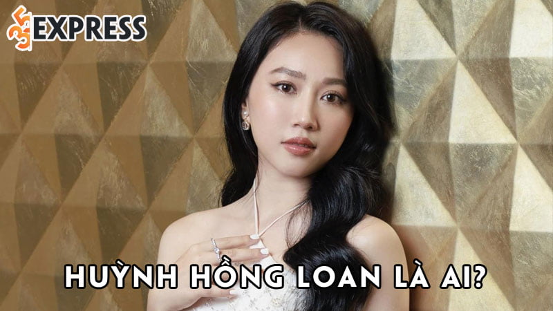 huynh-hong-loan-la-ai-35express