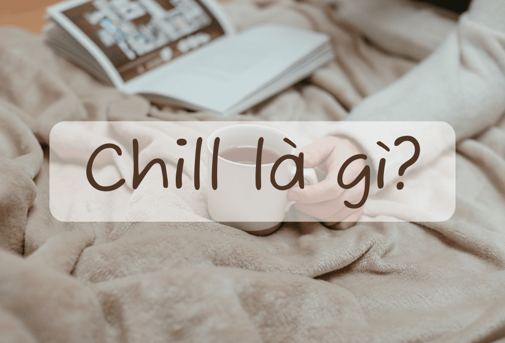 Chill là gì? Cách giới trẻ hiện nay sử dụng từ chill