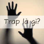 Trap là gì? Nghĩa của từ trap trên mạng xã hội