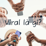 Viral là gì? Các yếu tố tạo nên độ viral của một chiến dịch