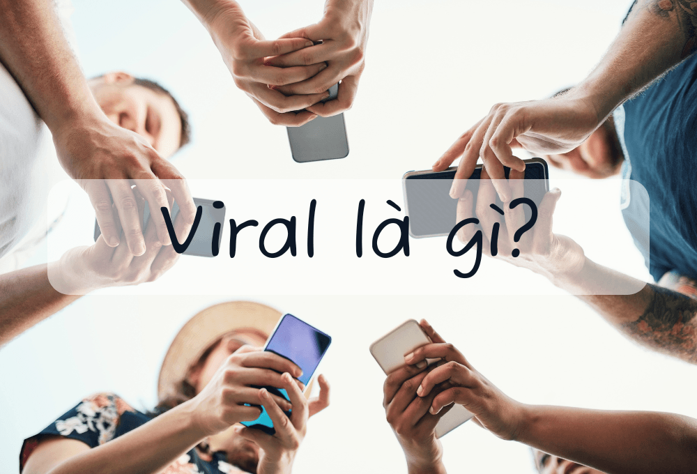 Viral là gì? Các yếu tố tạo nên độ viral của một chiến dịch