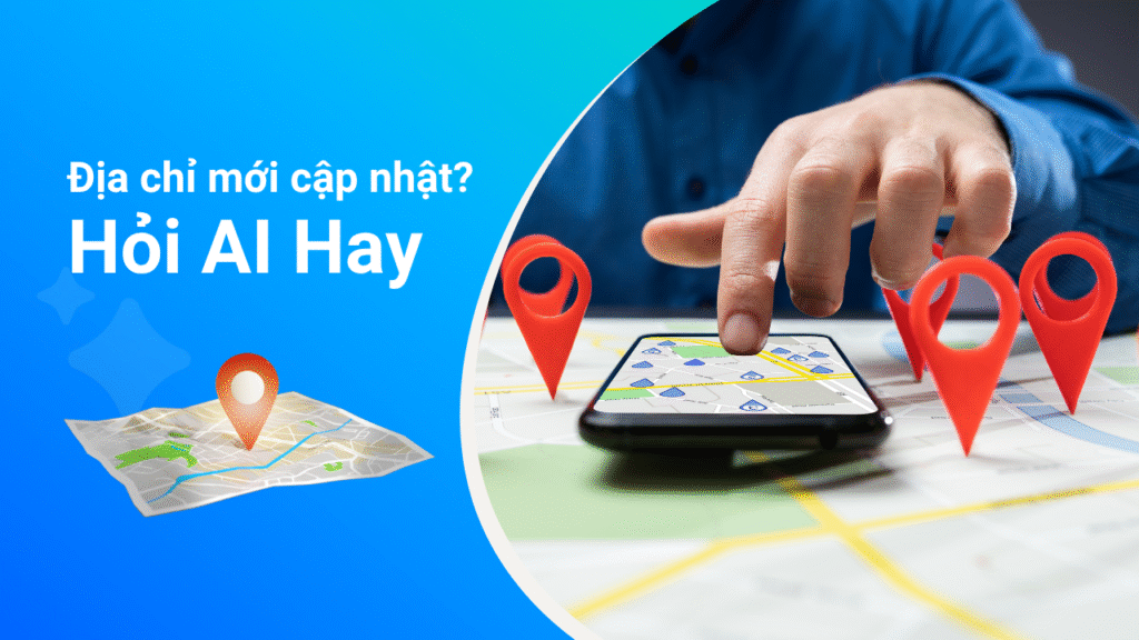 AI Hay – Công cụ AI duy nhất tại Việt Nam xác thực 99% địa chỉ mới nhất